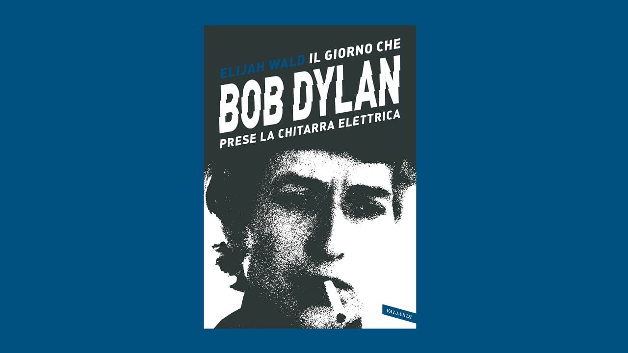 È uscito Il Giorno Che Bob Dylan Prese La Chitarra Elettrica, il libro di Elijah Wald thumbnail