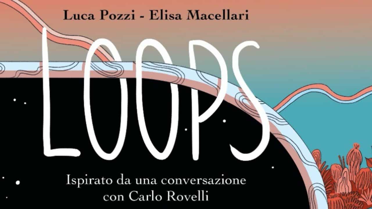 Loops: il fumetto di Luca Pozzi ed Elisa Macellari che racconta la scienza e l’amore thumbnail